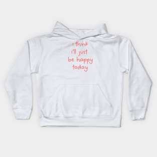 I Think I'll Just Be Happy Today pink Kids Hoodie